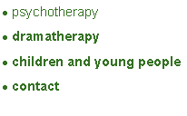 Text Box: psychotherapy
dramatherapy
children and young people
contact